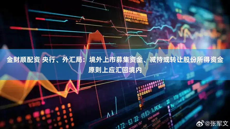 金财顺配资 央行、外汇局：境外上市募集资金、减持或转让股份所得资金原则上应汇回境内